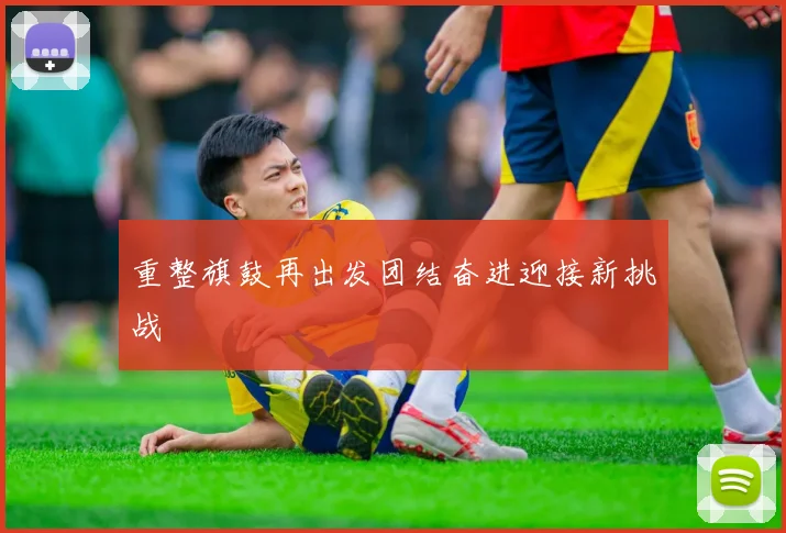 重整旗鼓再出发团结奋进迎接新挑战