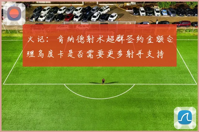 火记：肯纳德射术超群签约金额合理乌度卡是否需要更多射手支持